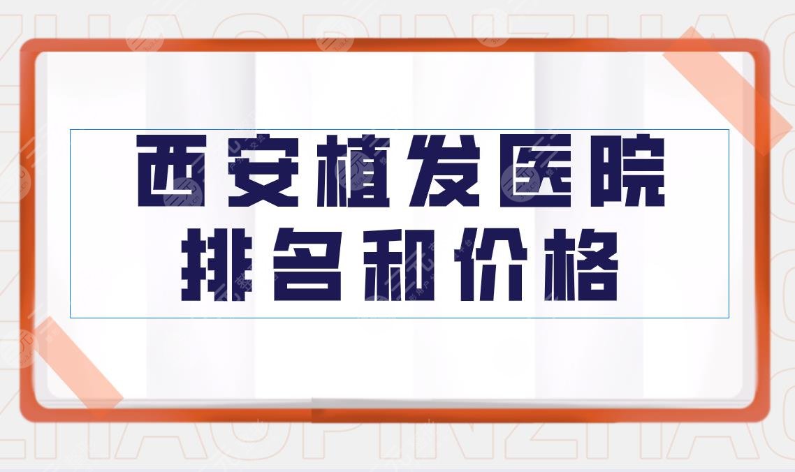 西安植發(fā)醫(yī)院排名和價(jià)格|西安植發(fā)果比較好的醫(yī)院！附價(jià)格表