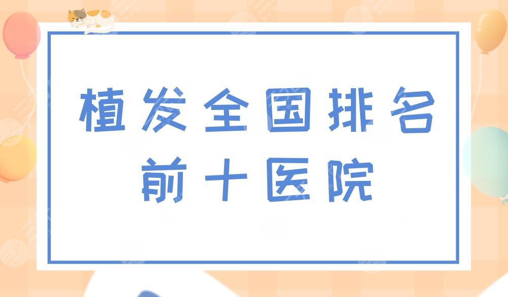 植發(fā)全國排名前十醫(yī)院|國內(nèi)哪家醫(yī)院植發(fā)技術(shù)好？附植發(fā)價格表