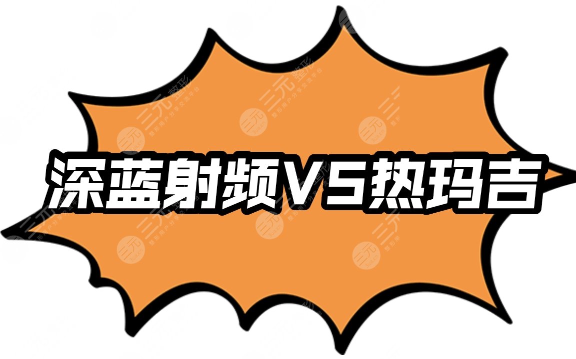 【攻略】深藍射頻和熱瑪吉的區(qū)別|特色、優(yōu)缺點、適合人群、禁忌人群一一盤點~