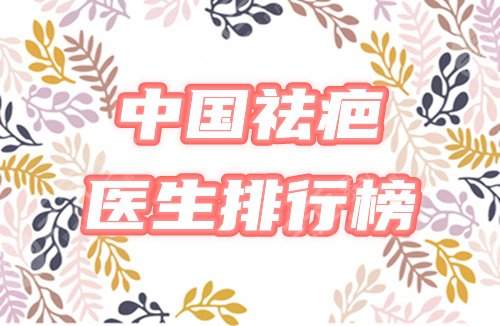 中國祛疤 醫(yī)生排行榜
