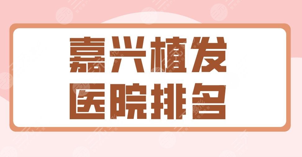 2022嘉興植發(fā)醫(yī)院排名|曙光植發(fā)、藝星植發(fā)、新生植發(fā)等上榜！