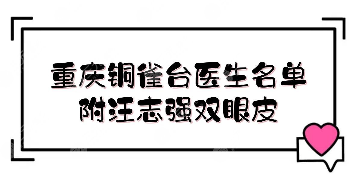 重慶銅雀臺(tái)醫(yī)生名單|梁海彬、郭銳+汪志強(qiáng)雙眼皮案例！附價(jià)格一覽2022
