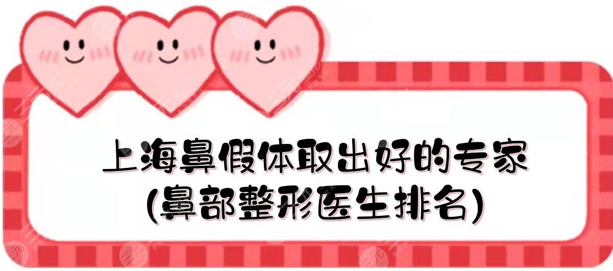 上海鼻假體取出好的專家(鼻部整形醫(yī)生排名):戴傳昌\江華\王玲等！