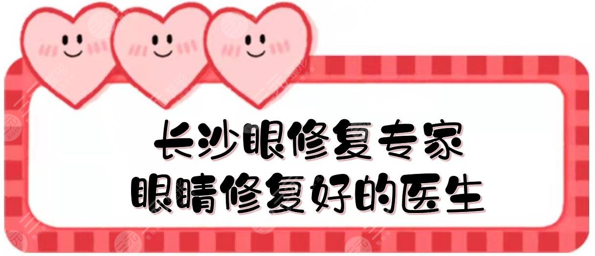 長沙眼修復(fù)專家(眼睛修復(fù)好的醫(yī)生):李高峰、雷少榕等！評(píng)分前五~