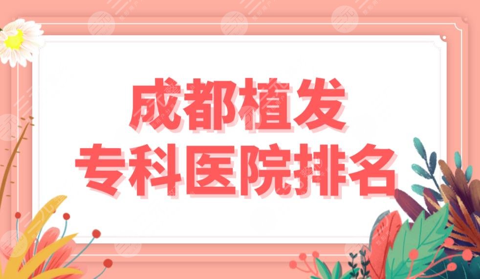 成都植發(fā)?？漆t(yī)院排名top5名單！首瑞植發(fā)和大麥植發(fā)哪個(gè)發(fā)際線種植好？