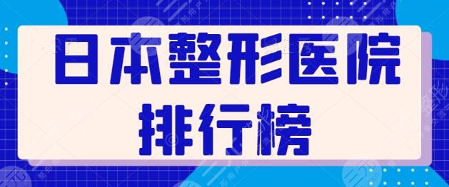 日本整形醫(yī)院排行榜在線更新！共有10家新選手，順便揭秘日本整形內幕~
