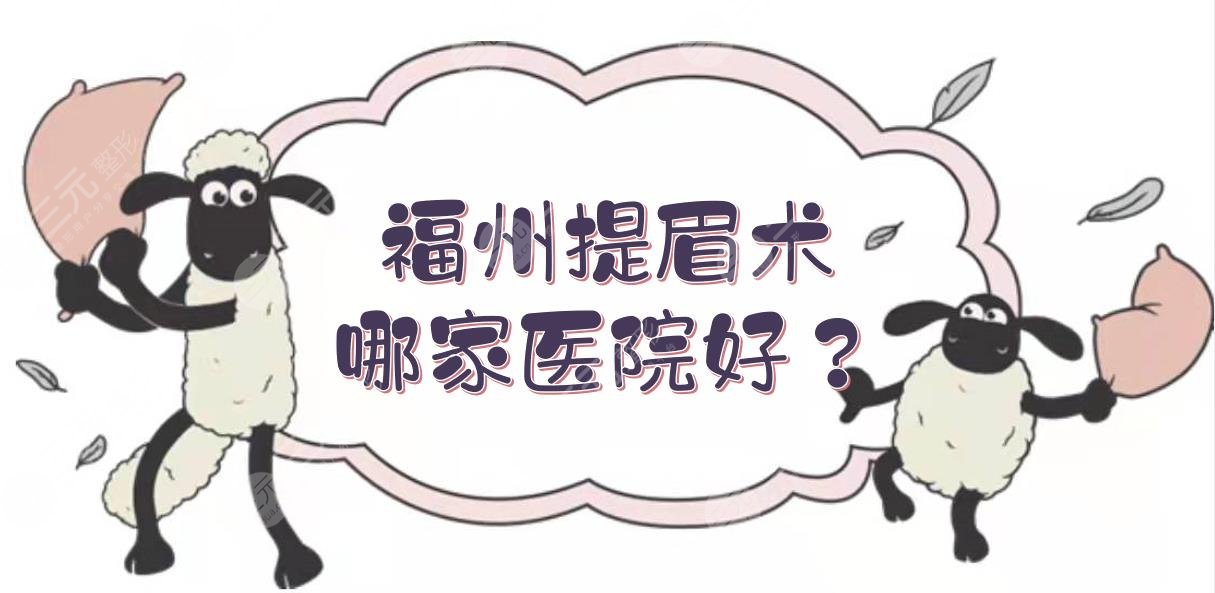 福州提眉術(shù)哪家醫(yī)院好？這5家整形都是口碑技術(shù)不錯的！[術(shù)前攻略]