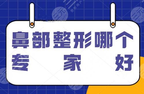 鼻部整形哪個專家好？國內(nèi)部分美鼻醫(yī)生整理，張國強(qiáng)排榜一，肖慶華排第二