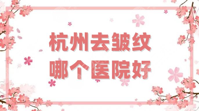 杭州去皺紋哪個(gè)醫(yī)院好