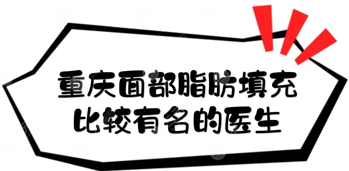 重慶面部脂肪填充比較有名的醫(yī)生:吳繼東、馮輝利等，成活率高收費(fèi)親民！