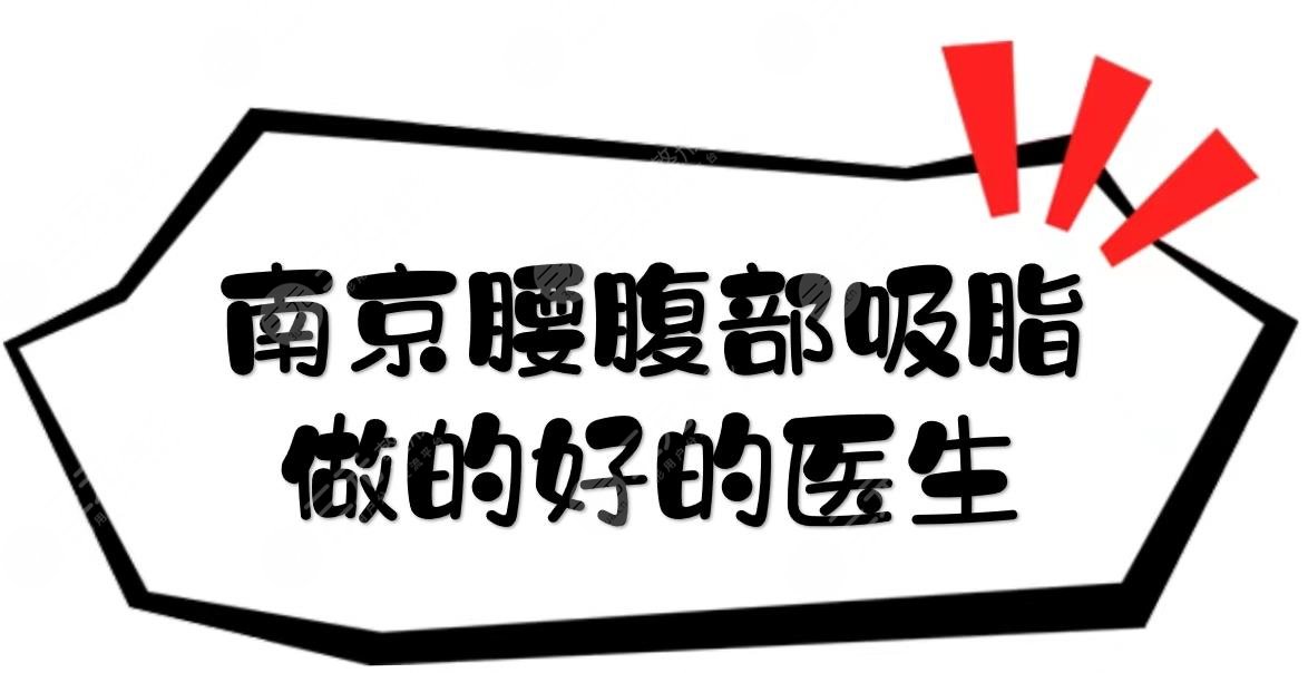 南京腰腹部吸脂做的好的醫(yī)生top5:張讓虎、張榮明、陳孝闖等，案例多！