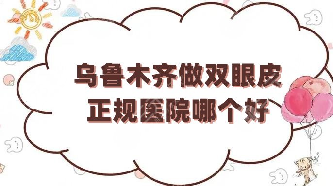 烏魯木齊做雙眼皮正規(guī)醫(yī)院哪個好?