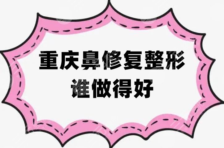 重慶鼻修復(fù)整形誰(shuí)做得好