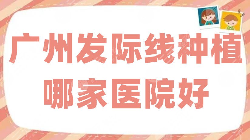 廣州發(fā)際線種植哪家醫(yī)院好