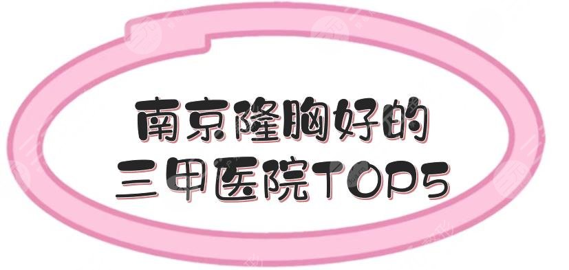 排名|南京隆胸好的三甲醫(yī)院TOP5:省人民醫(yī)院、金陵醫(yī)院等上榜！