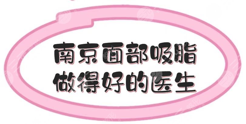 南京面部吸脂做得好的醫(yī)生推介:袁斯明、崔磊等，市民力薦！