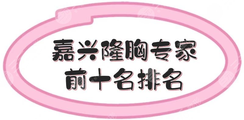 嘉興隆胸專家前十名排名有哪些?